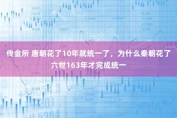 传金所 唐朝花了10年就统一了，为什么秦朝花了六世163年才完成统一