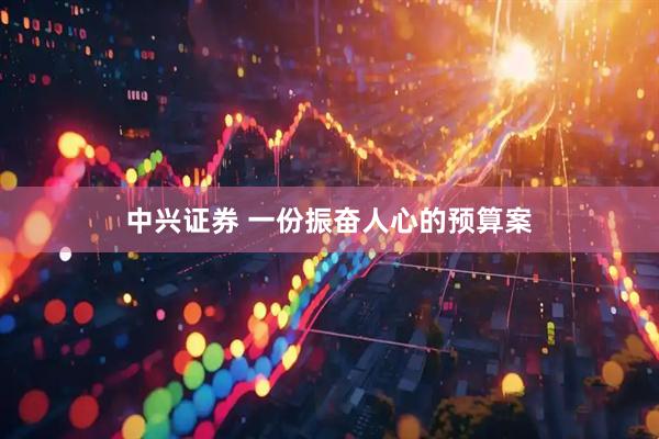 中兴证券 一份振奋人心的预算案