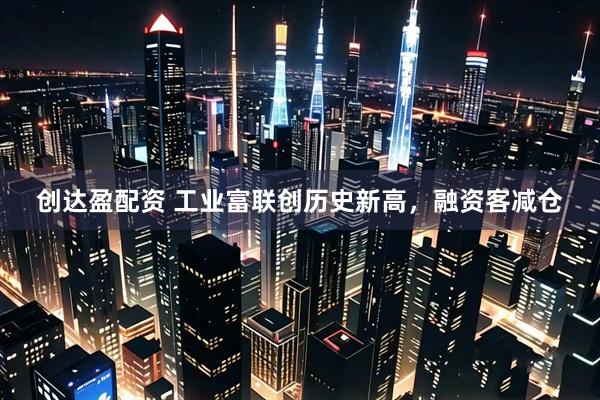 创达盈配资 工业富联创历史新高，融资客减仓